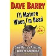I'll Mature When I'm Dead Dave Barry's Amazing Tales of Adul..., 9780399156502