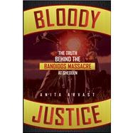 Bloody Justice : The Truth Behind the Bandido Massacre at Sh..., 9781118156513