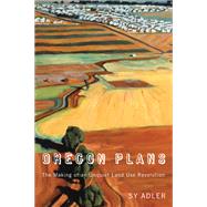 Oregon Plans : The Making of an Unquiet Land Use Revolution, 9780870716515