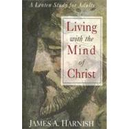 Living with the Mind of Christ : A Lenten Study for Adults, 9780687496518