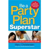 Be a Party Plan Superstar : Build a $100,000-a-Year Direct S..., 9780814416518