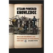 Steam-Powered Knowledge : William Chambers and the Business ..., 9780226276519