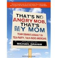 That's No Angry Mob, That's My Mom: Team Obama's Assault on ..., 9781400116539