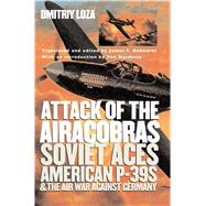 Attack of the Airacobras: Soviet Aces, American P-39s, and t..., 9780700616541