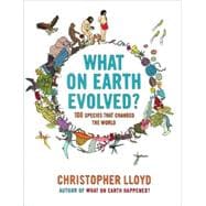 What on Earth Evolved? : 100 Species That Changed the World, 9781596916548