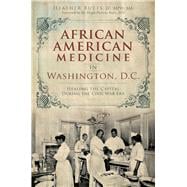 African American Medicine in Washington, D.c.: Healing the 