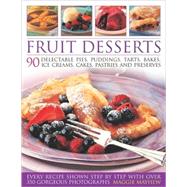Fruit Desserts : 90 Delectable Pies, Puddings, Tarts, Bakes,..., 9781844766567