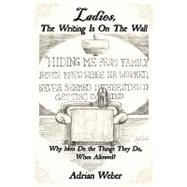 Ladies, the Writing Is on the Wall : Why Men Do the Things T..., 9781449076580