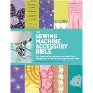 The Sewing Machine Accessory Bible: Get the Most Out of Your..., 9780312676582