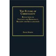 The Future of Christianity: Reflections on Violence and Demo..., 9781409406587