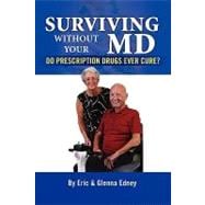 Surviving Without Your MD : Do Prescription Drugs Ever Cure?, 9781441556592