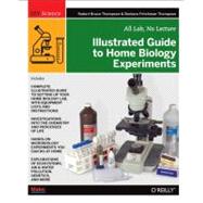 Illustrated Guide to Home Biology Experiments : All Lab, No ..., 9781449396596