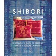 Shibori A Beginner's Guide to Creating Color & Texture on Fa..., 9781579906597
