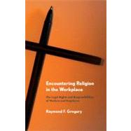 Encountering Religion in the Workplace : The Legal Rights an..., 9780801476600