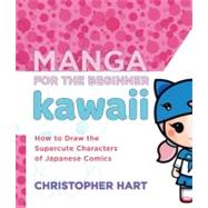 Manga for the Beginner Kawaii : How to Draw the Supercute Ch..., 9780823006625