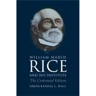 William Marsh Rice and His Institute : The Centennial Editio..., 9781603446631