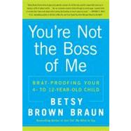 You're Not the Boss of Me : Brat-Proofing Your Four- To Twel..., 9780061346637