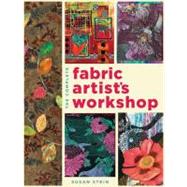 The Complete Fabric Artist's Workshop: Exploring Techniques ..., 9781589236639