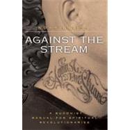 Against the Stream : A Buddhist Manual for Spiritual Revolut..., 9780060736644