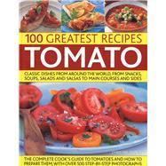 100 Greatest Recipes Tomato: Classic Dishes From Around The ..., 9781844766673