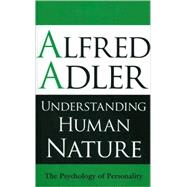 Understanding Human Nature : Alfred Adler on the Psychology ..., 9781851686674
