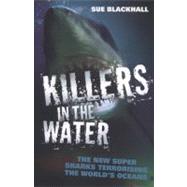 Killers in the Water : The New Super Sharks Terrorising the ..., 9781857826692