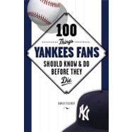 100 Things Yankees Fans Should Know and Do Before They Die, 9781600786693