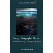 Poetry, Geography, Gender: Women Rewriting Contemporary Wales,9780708326695 Poetry, Geography, Gender: Women Rewriting Contemporary Wales,9780708326695