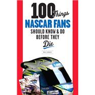 100 Things NASCAR Fans Should Know and Do Before They Die, 9781600786709