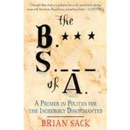The B.S. of A. A Primer in Politics for the Incredibly Disen..., 9781451616712