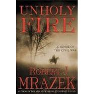 Unholy Fire : A Novel of the Civil War,9780312306731 Unholy Fire : A Novel of the Civil War,9780312306731