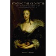 Staging the Old Faith : Queen Henrietta Maria and the Theatr..., 9780719076732