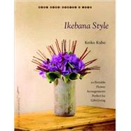 Ikebana Style : 20 Portable Flower Arrangements Perfect for ..., 9781590306734