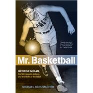 Mr. Basketball : George Mikan, the Minneapolis Lakers, and t..., 9780816656752