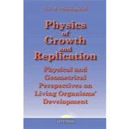 Physics of Growth and Replication : Physical and Geometrical..., 9780980966756