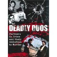 Deadly Duos : Partners in Crime and their Addiction to Murde..., 9780785826767