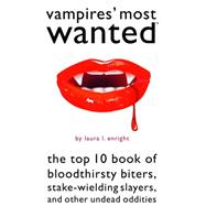 Vampires' Most Wanted : The Top 10 Book of Bloodthirsty Bite..., 9781597976787