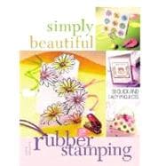 Simply Beautiful Rubber Stamping : 50 Quick and Easy Project..., 9781581806793