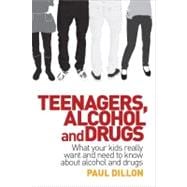 Teenagers, Alcohol and Drugs : What Your Kids Really Want an..., 9781741756807