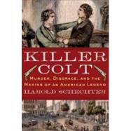 Killer Colt : Murder, Disgrace, and the Making of an America..., 9780345476814