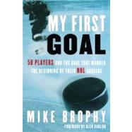 My First Goal : 50 Players and the Goal That Marked the Begi..., 9780771016820