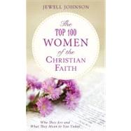 The Top 100 Women of the Christian Faith: Who They Are and W..., 9781616266820