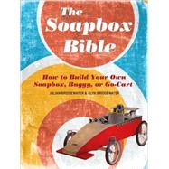 The Soapbox Bible How to Build Your Own Soapbox, Buggy, or G..., 9781402766824