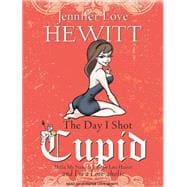 The Day I Shot Cupid: Hello, My Name Is Jennifer Love Hewitt..., 9781400146833