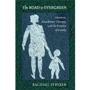 The Road to Evergreen: Adoption, Attachment Therapy, and the..., 9780801476860
