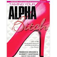 Taming Your Alpha Bitch: How to Be Fierce and Feminine (And ..., 9781452636870