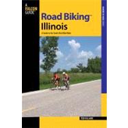 Road Biking Illinois : A Guide to the State's Best Bike Ride..., 9780762746880