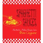 Spaghetti Sauces : Authentic Italian Recipes from Biba Caggi..., 9781423606888