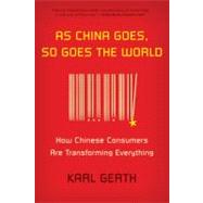 As China Goes, So Goes the World : How Chinese Consumers Are..., 9780809026890