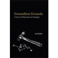 Groundless Grounds : A Study of Heidegger and Wittgenstein, 9780262016896